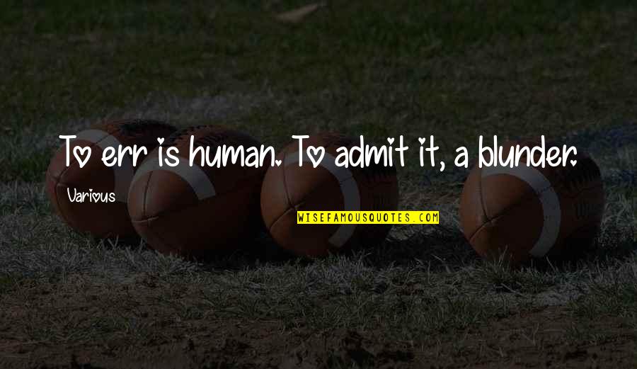 Blunder Quotes By Various: To err is human. To admit it, a Blunder Quotes By Various: To err is human. To admit it, a