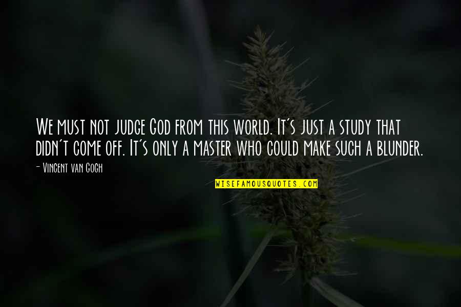 Blunder Quotes By Vincent Van Gogh: We must not judge God from this world. Blunder Quotes By Vincent Van Gogh: We must not judge God from this world.