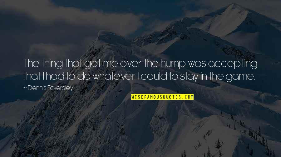 Blunderbuss For Sale Quotes By Dennis Eckersley: The thing that got me over the hump Blunderbuss For Sale Quotes By Dennis Eckersley: The thing that got me over the hump