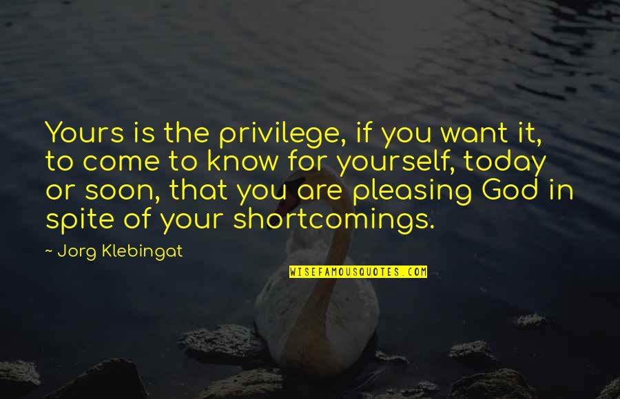 Blunderbusses Quotes By Jorg Klebingat: Yours is the privilege, if you want it,