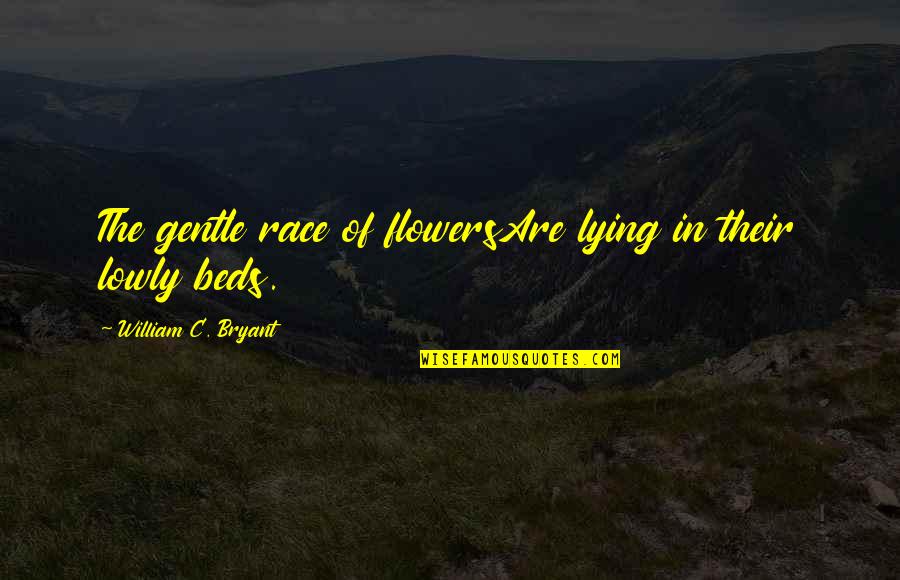 Blunderer S Quotes By William C. Bryant: The gentle race of flowersAre lying in their Blunderer S Quotes By William C. Bryant: The gentle race of flowersAre lying in their