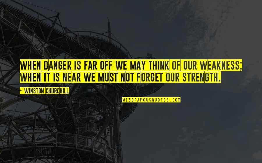 Blundering Quotes By Winston Churchill: When danger is far off we may think