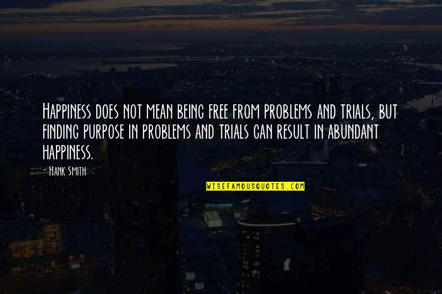 Blunderland New Orleans Quotes By Hank Smith: Happiness does not mean being free from problems Blunderland New Orleans Quotes By Hank Smith: Happiness does not mean being free from problems
