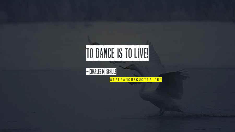 Blunderland Nyc Quotes By Charles M. Schulz: To dance is to live! Blunderland Nyc Quotes By Charles M. Schulz: To dance is to live!