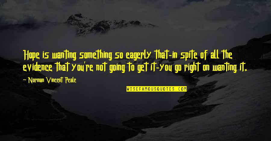 Blundermeecen Quotes By Norman Vincent Peale: Hope is wanting something so eagerly that-in spite Blundermeecen Quotes By Norman Vincent Peale: Hope is wanting something so eagerly that-in spite