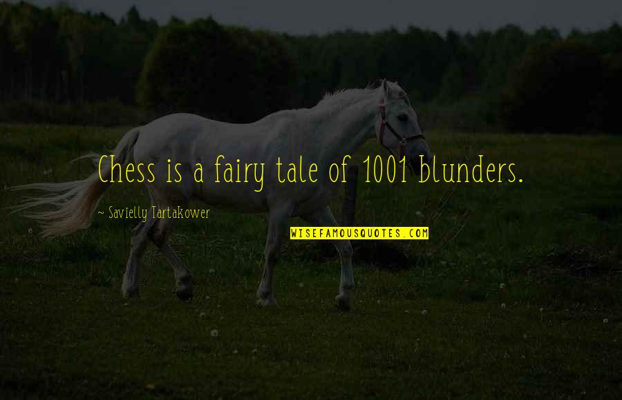 Blunders In Chess Quotes By Savielly Tartakower: Chess is a fairy tale of 1001 blunders.