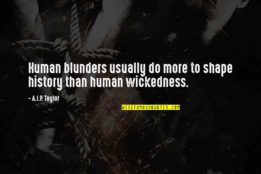 Blunders Quotes By A.J.P. Taylor: Human blunders usually do more to shape history