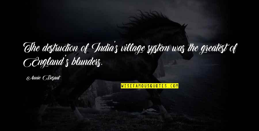 Blunders Quotes By Annie Besant: The destruction of India's village system was the