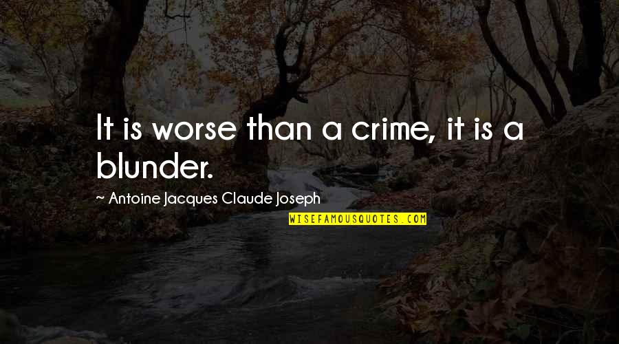 Blunders Quotes By Antoine Jacques Claude Joseph: It is worse than a crime, it is