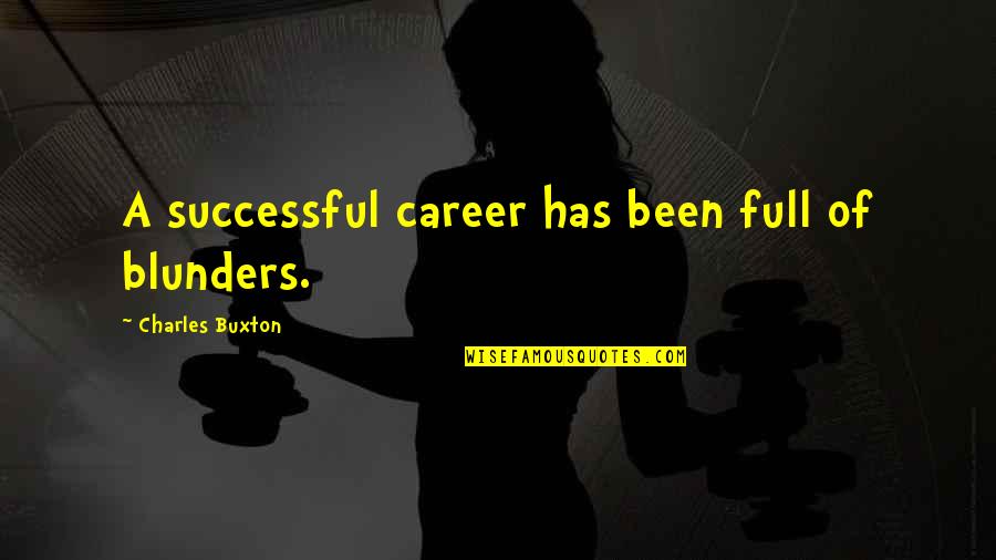 Blunders Quotes By Charles Buxton: A successful career has been full of blunders.