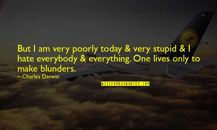 Blunders Quotes By Charles Darwin: But I am very poorly today & very