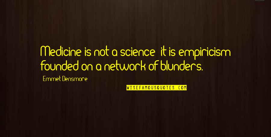 Blunders Quotes By Emmet Densmore: Medicine is not a science; it is empiricism