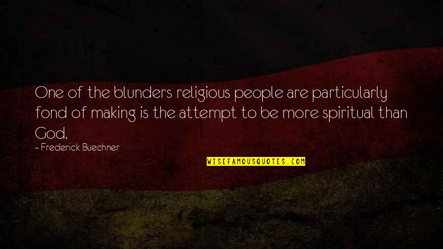 Blunders Quotes By Frederick Buechner: One of the blunders religious people are particularly