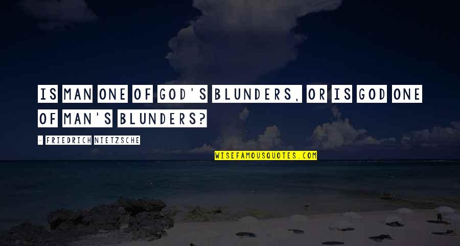 Blunders Quotes By Friedrich Nietzsche: Is man one of God's blunders, or is
