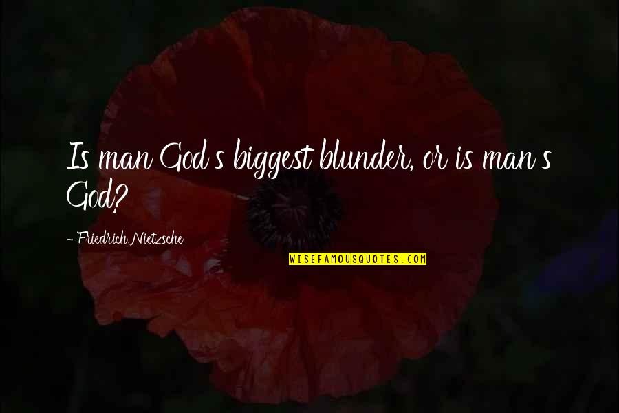 Blunders Quotes By Friedrich Nietzsche: Is man God's biggest blunder, or is man's