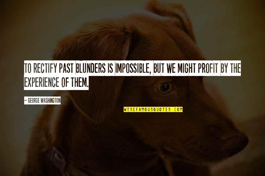 Blunders Quotes By George Washington: To rectify past blunders is impossible, but we