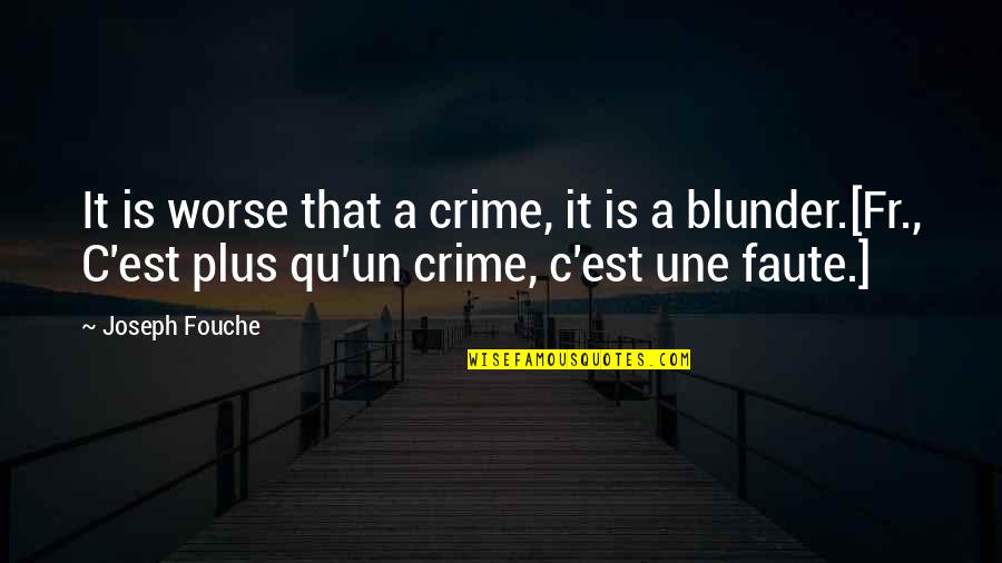 Blunders Quotes By Joseph Fouche: It is worse that a crime, it is