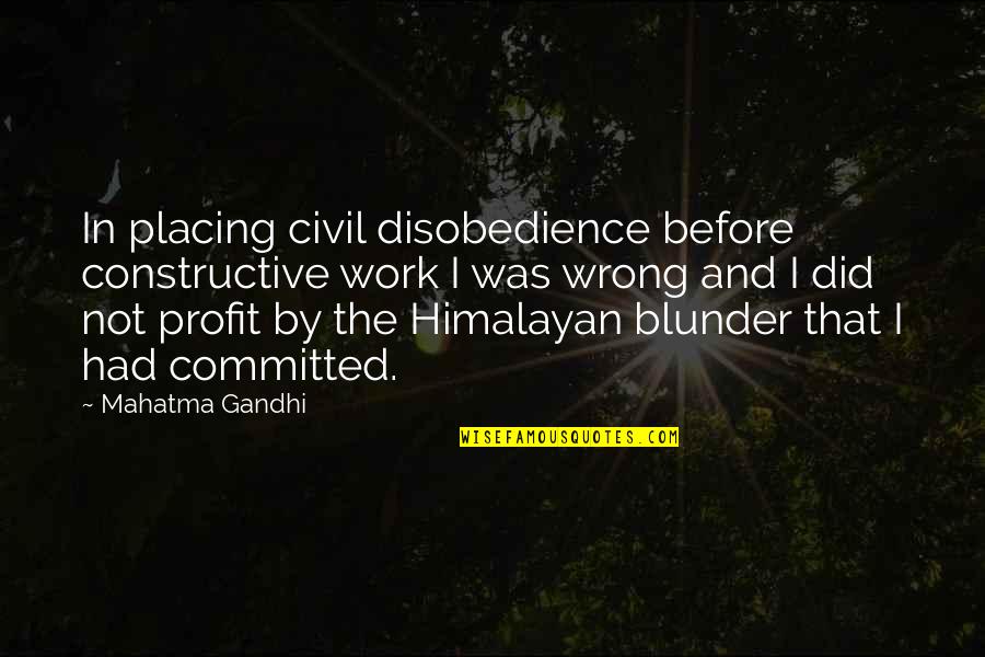 Blunders Quotes By Mahatma Gandhi: In placing civil disobedience before constructive work I