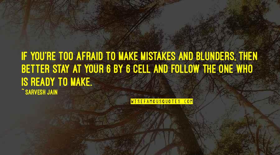Blunders Quotes By Sarvesh Jain: If you're too afraid to make mistakes and