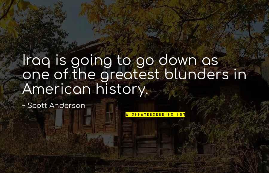 Blunders Quotes By Scott Anderson: Iraq is going to go down as one