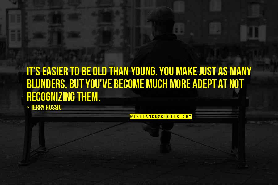 Blunders Quotes By Terry Rossio: It's easier to be old than young. You