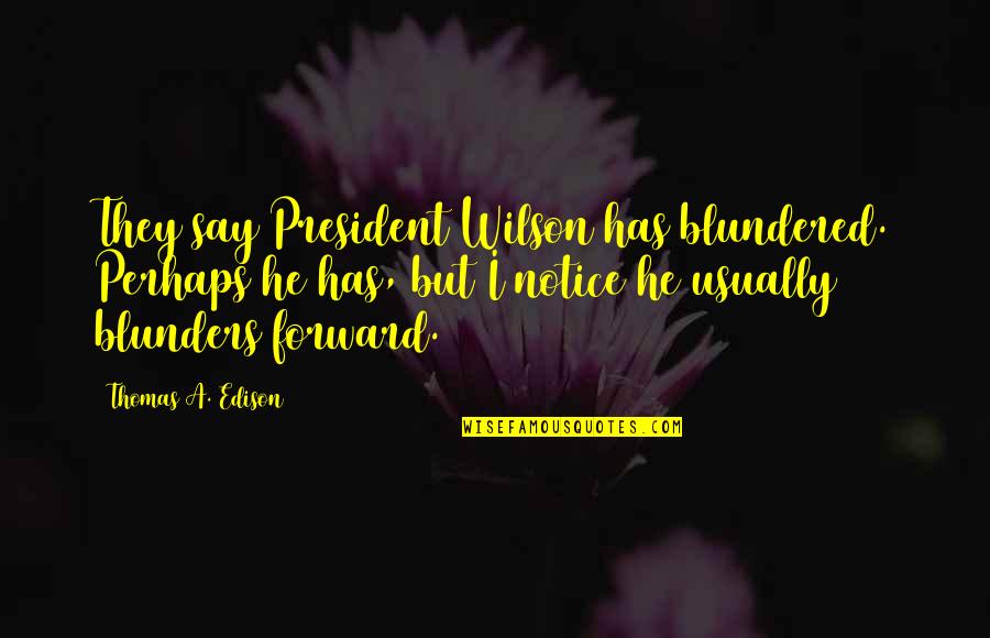 Blunders Quotes By Thomas A. Edison: They say President Wilson has blundered. Perhaps he