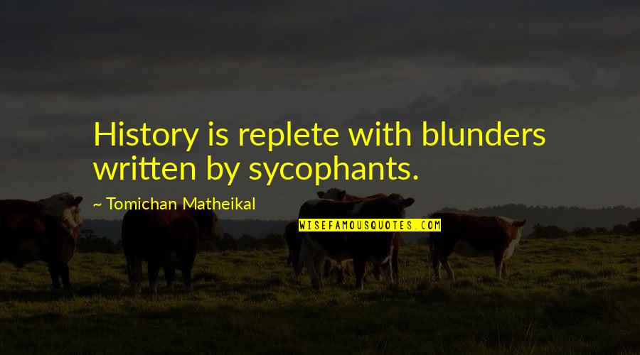 Blunders Quotes By Tomichan Matheikal: History is replete with blunders written by sycophants.