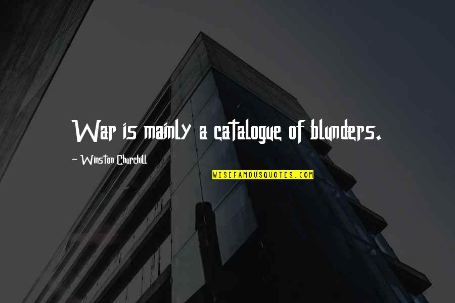 Blunders Quotes By Winston Churchill: War is mainly a catalogue of blunders.