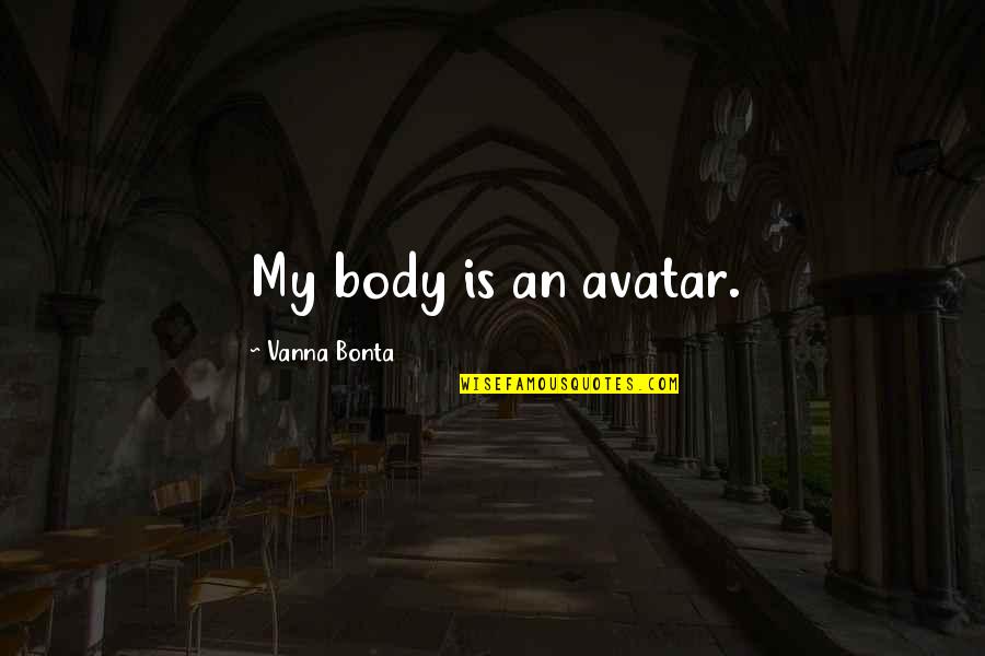 Blundstones Hard Quotes By Vanna Bonta: My body is an avatar. Blundstones Hard Quotes By Vanna Bonta: My body is an avatar.
