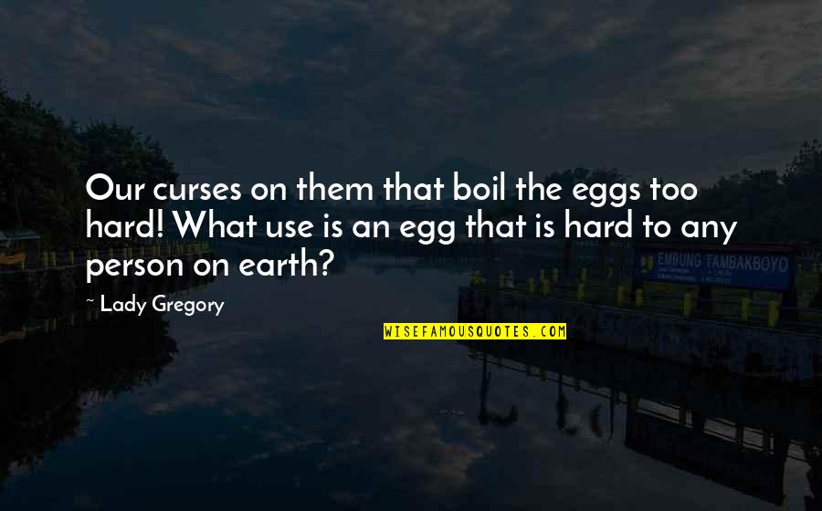 Blunt And Outspoken Quotes By Lady Gregory: Our curses on them that boil the eggs