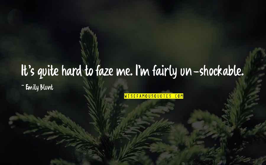 Blunt Quotes By Emily Blunt: It's quite hard to faze me. I'm fairly Blunt Quotes By Emily Blunt: It's quite hard to faze me. I'm fairly