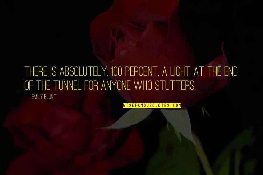 Blunt Quotes By Emily Blunt: There is absolutely, 100 percent, a light at Blunt Quotes By Emily Blunt: There is absolutely, 100 percent, a light at