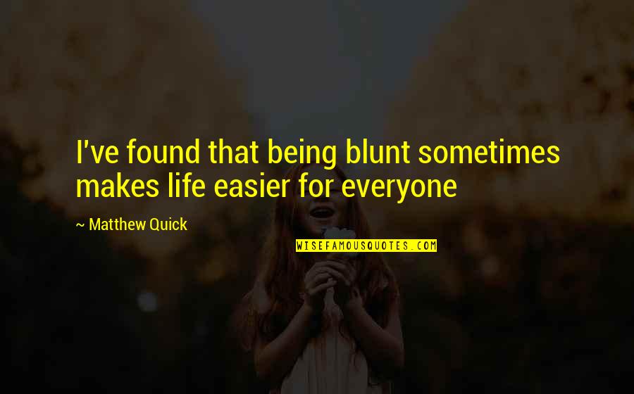 Blunt Quotes By Matthew Quick: I've found that being blunt sometimes makes life