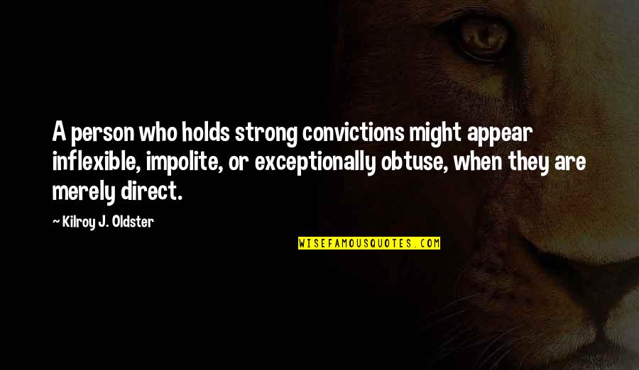 Blunt Quotes Quotes By Kilroy J. Oldster: A person who holds strong convictions might appear