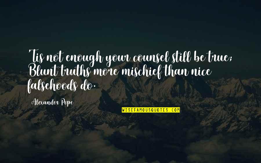 Blunt Truths Quotes By Alexander Pope: 'Tis not enough your counsel still be true; Blunt Truths Quotes By Alexander Pope: 'Tis not enough your counsel still be true;