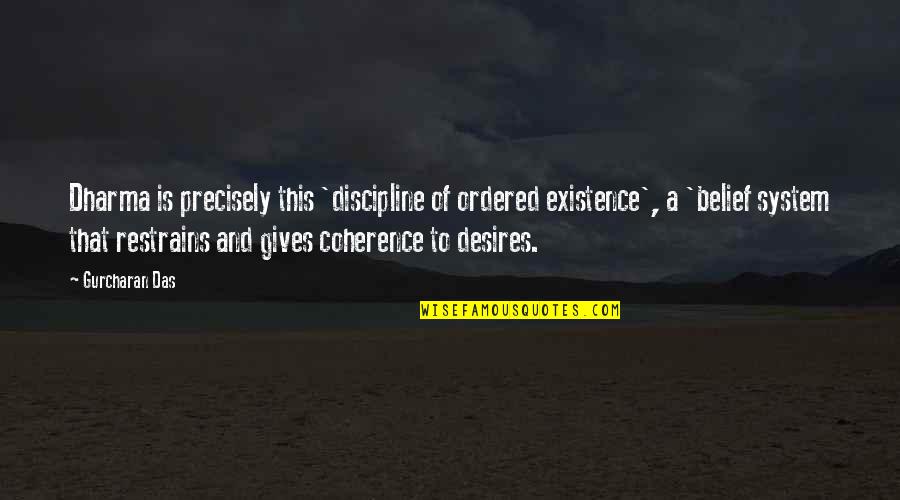 Blunt Truths Quotes By Gurcharan Das: Dharma is precisely this 'discipline of ordered existence', Blunt Truths Quotes By Gurcharan Das: Dharma is precisely this 'discipline of ordered existence',