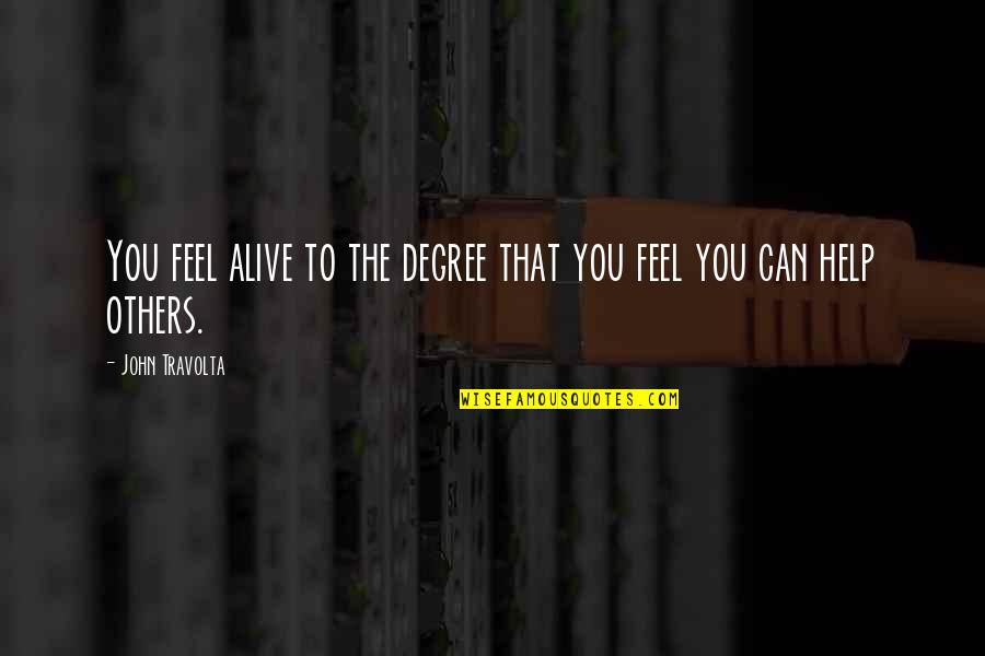Blunt Truths Quotes By John Travolta: You feel alive to the degree that you Blunt Truths Quotes By John Travolta: You feel alive to the degree that you