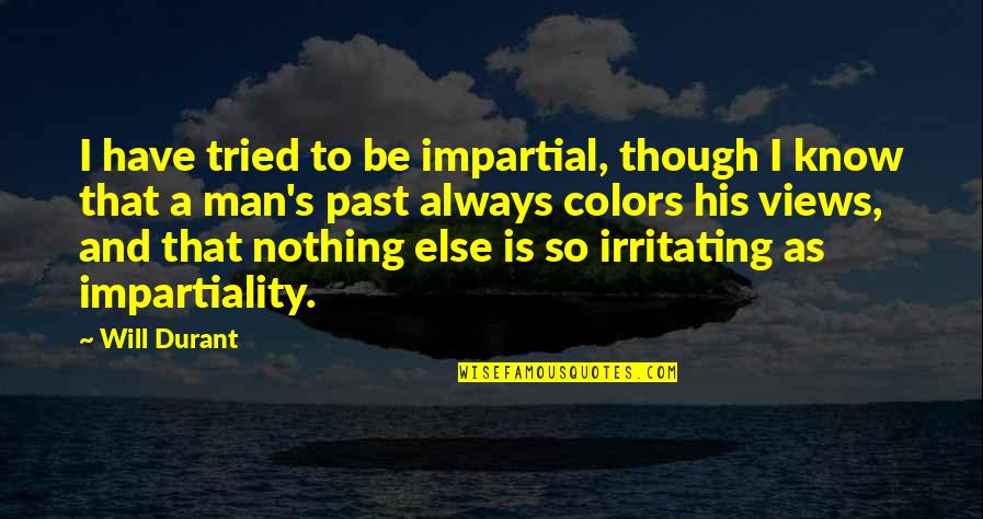 Blunt Truths Quotes By Will Durant: I have tried to be impartial, though I Blunt Truths Quotes By Will Durant: I have tried to be impartial, though I