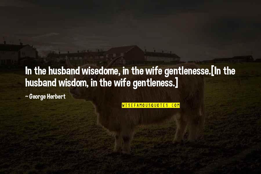 Blunt Twitter Quotes By George Herbert: In the husband wisedome, in the wife gentlenesse.[In