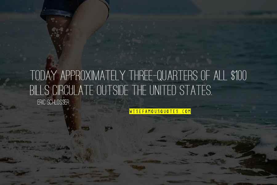 Blunter Clue Quotes By Eric Schlosser: Today approximately three-quarters of all $100 bills circulate