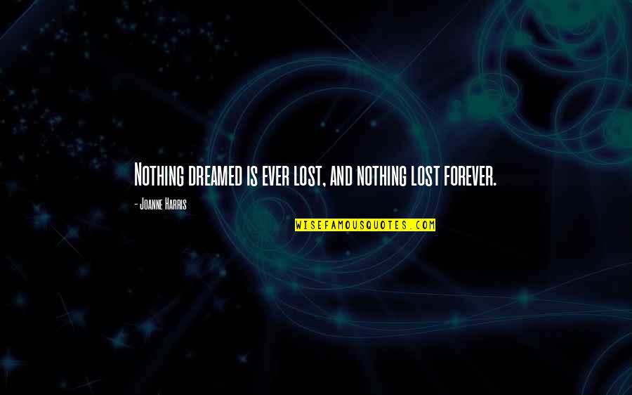 Blunter Or More Blunt Quotes By Joanne Harris: Nothing dreamed is ever lost, and nothing lost Blunter Or More Blunt Quotes By Joanne Harris: Nothing dreamed is ever lost, and nothing lost