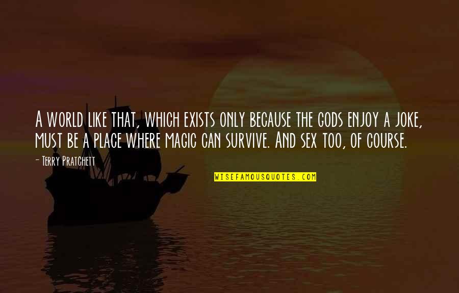 Blunter Or More Blunt Quotes By Terry Pratchett: A world like that, which exists only because Blunter Or More Blunt Quotes By Terry Pratchett: A world like that, which exists only because