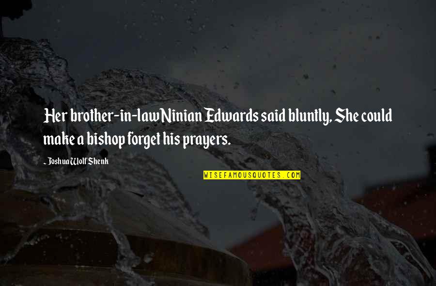 Bluntly Quotes By Joshua Wolf Shenk: Her brother-in-law Ninian Edwards said bluntly, She could