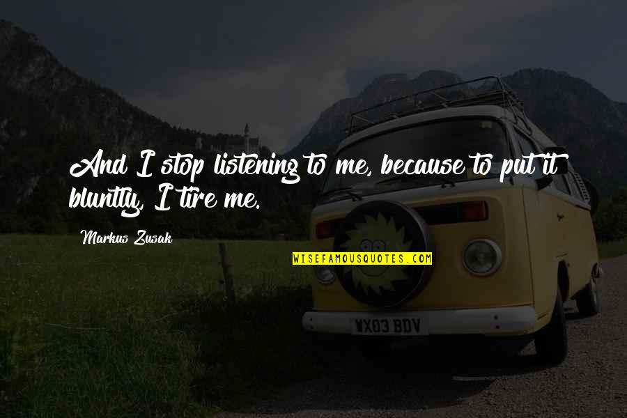 Bluntly Quotes By Markus Zusak: And I stop listening to me, because to