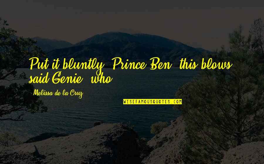 Bluntly Quotes By Melissa De La Cruz: Put it bluntly, Prince Ben, this blows, said