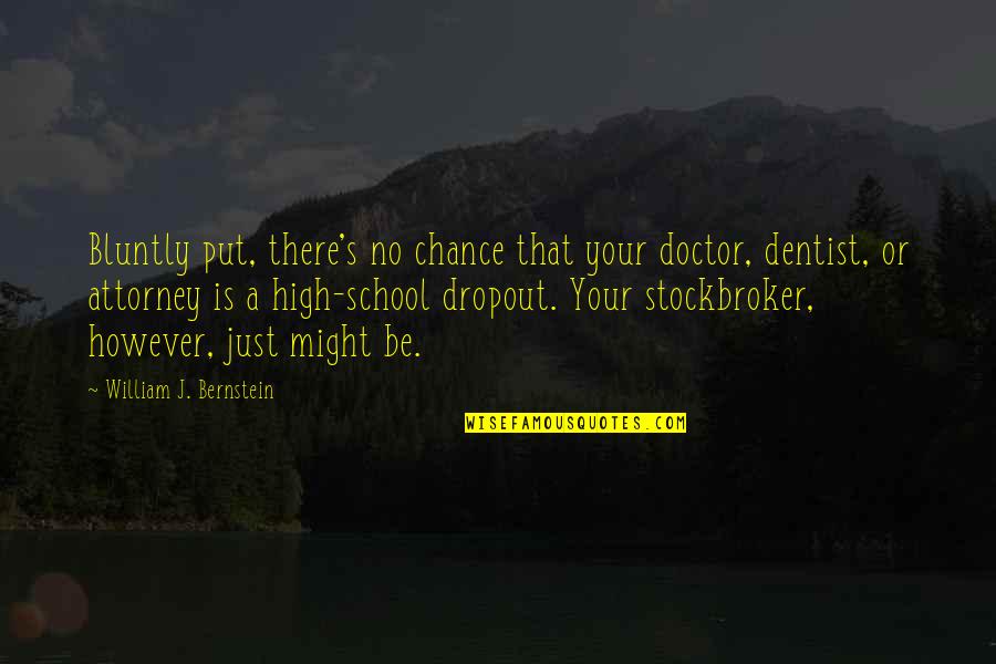 Bluntly Quotes By William J. Bernstein: Bluntly put, there's no chance that your doctor,