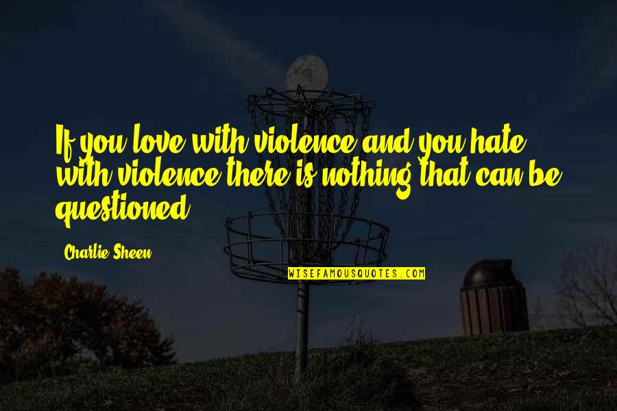 Bluntness Funny Quotes By Charlie Sheen: If you love with violence and you hate