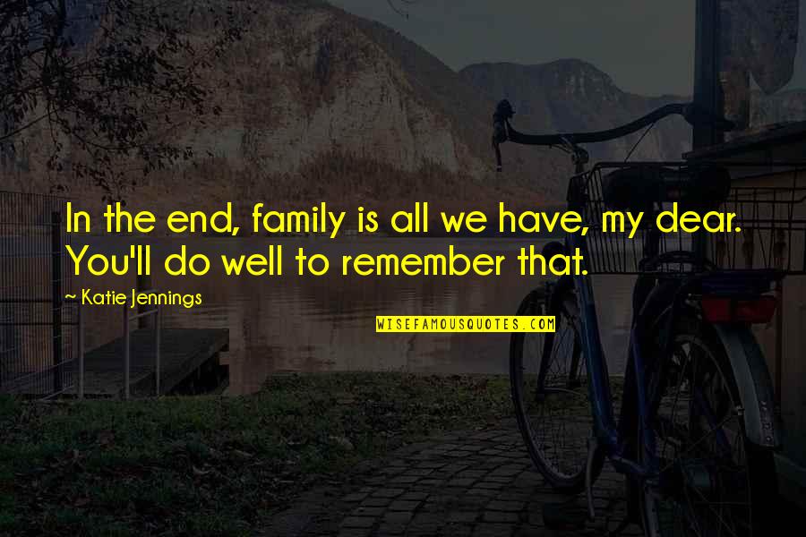 Bluntness Funny Quotes By Katie Jennings: In the end, family is all we have,