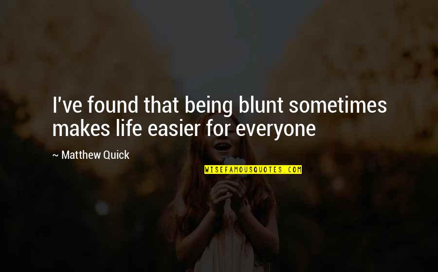 Bluntness Quotes By Matthew Quick: I've found that being blunt sometimes makes life