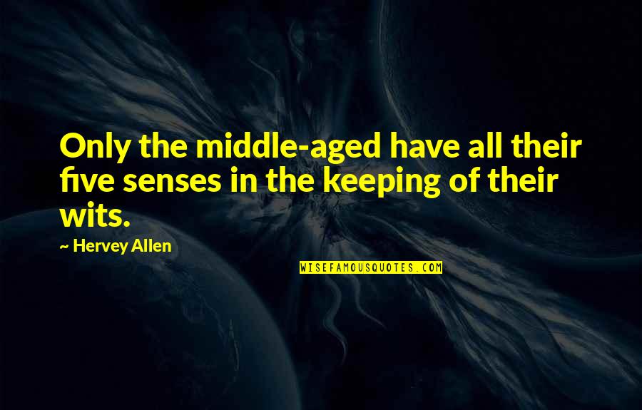 Blunts And Moore Quotes By Hervey Allen: Only the middle-aged have all their five senses